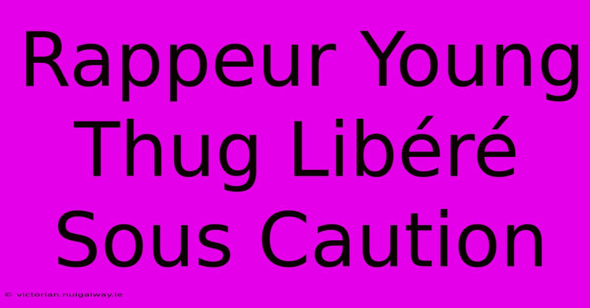 Rappeur Young Thug Libéré Sous Caution