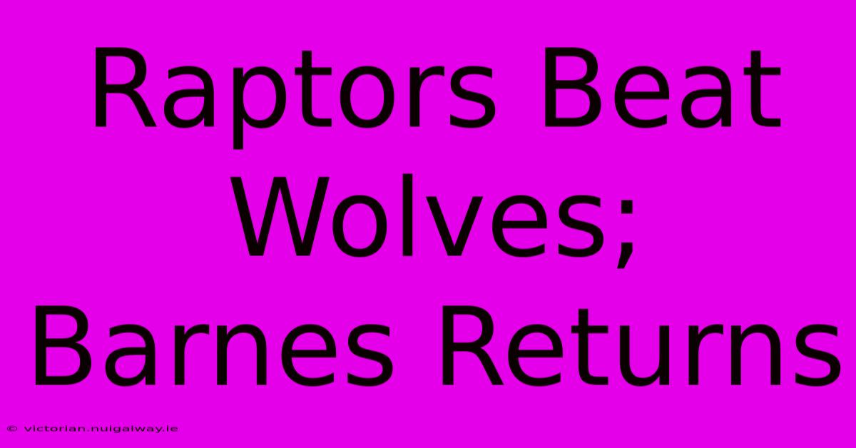 Raptors Beat Wolves; Barnes Returns