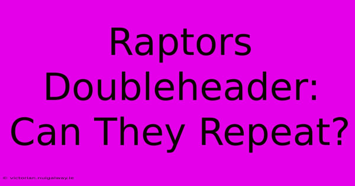 Raptors Doubleheader: Can They Repeat? 