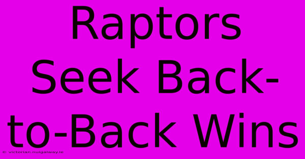 Raptors Seek Back-to-Back Wins