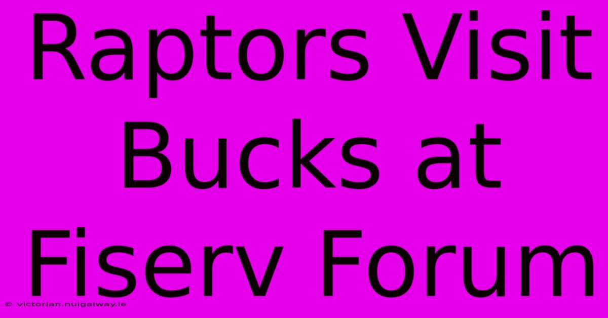 Raptors Visit Bucks At Fiserv Forum