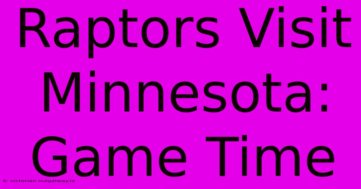 Raptors Visit Minnesota: Game Time