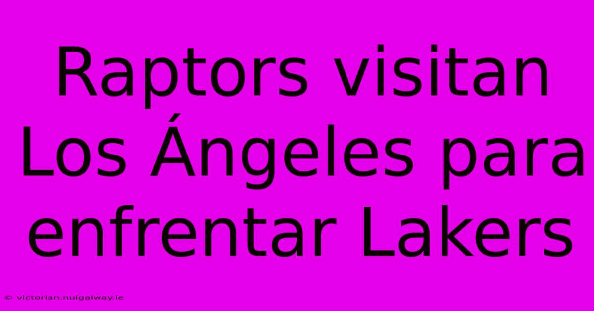 Raptors Visitan Los Ángeles Para Enfrentar Lakers 