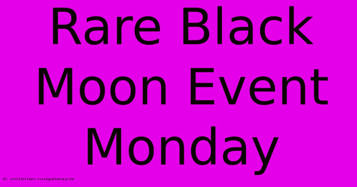 Rare Black Moon Event Monday