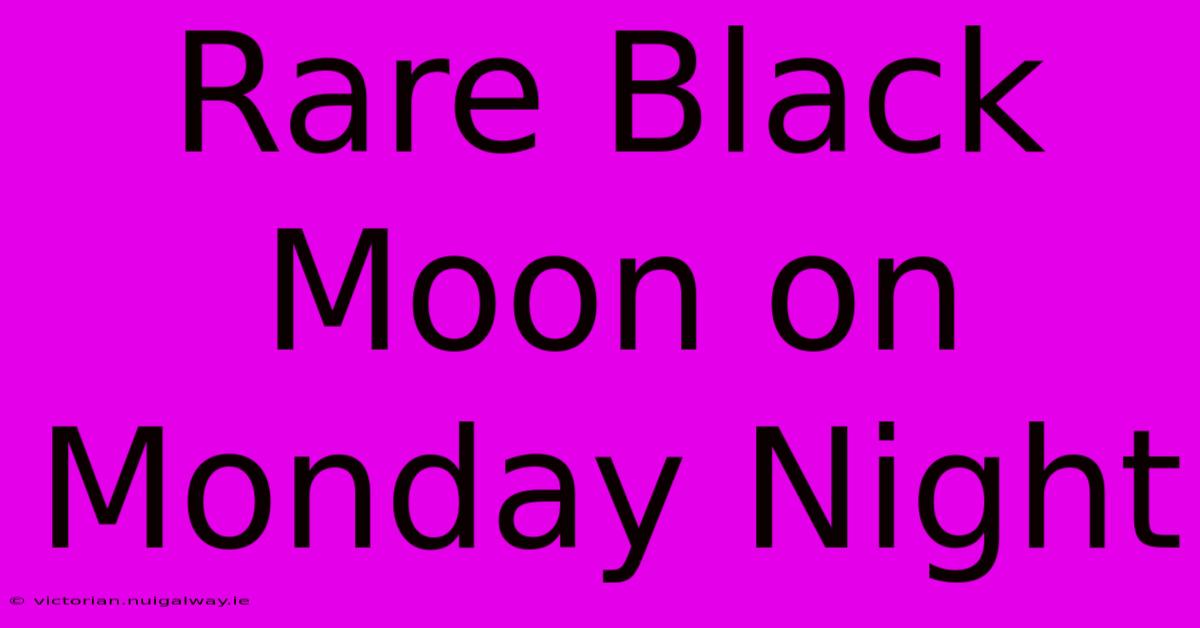 Rare Black Moon On Monday Night