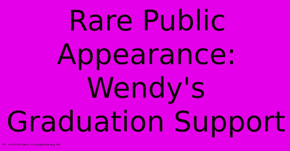 Rare Public Appearance: Wendy's Graduation Support