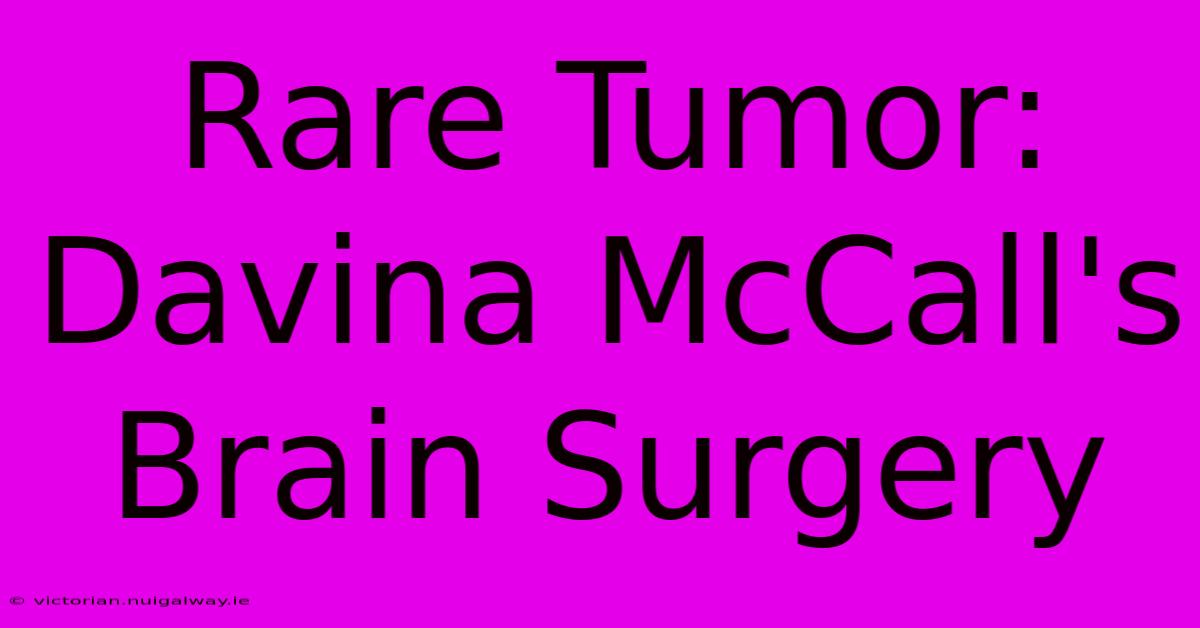 Rare Tumor: Davina McCall's Brain Surgery