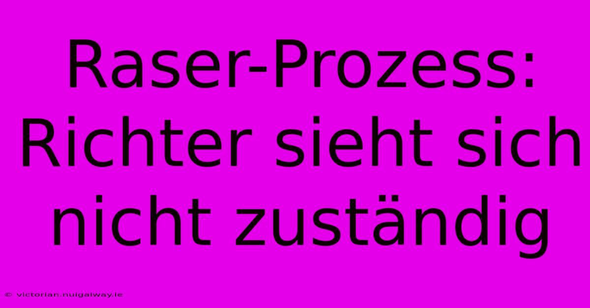 Raser-Prozess: Richter Sieht Sich Nicht Zuständig