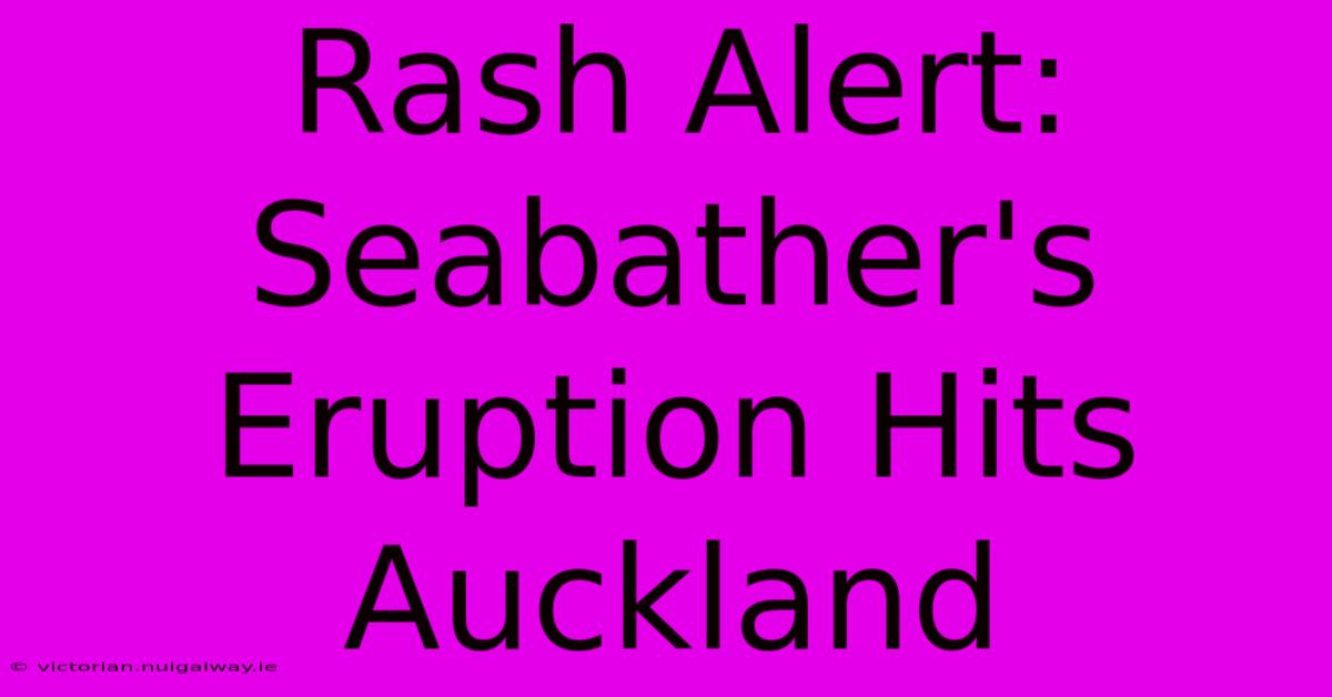 Rash Alert: Seabather's Eruption Hits Auckland