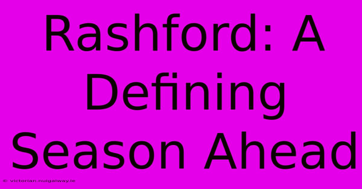 Rashford: A Defining Season Ahead