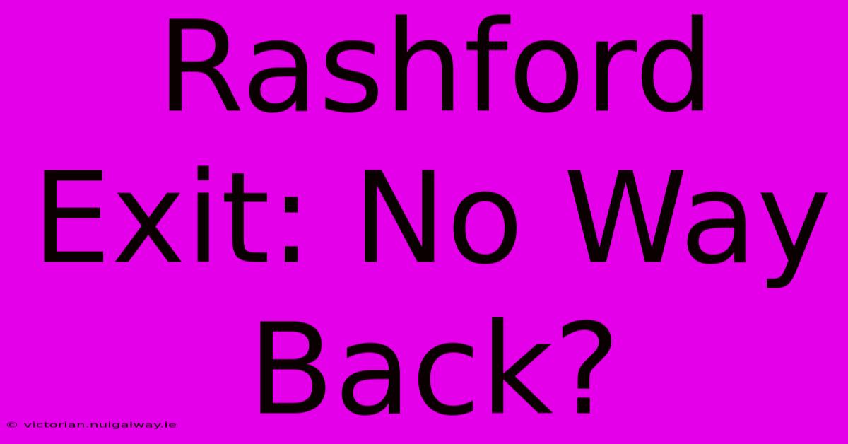 Rashford Exit: No Way Back?