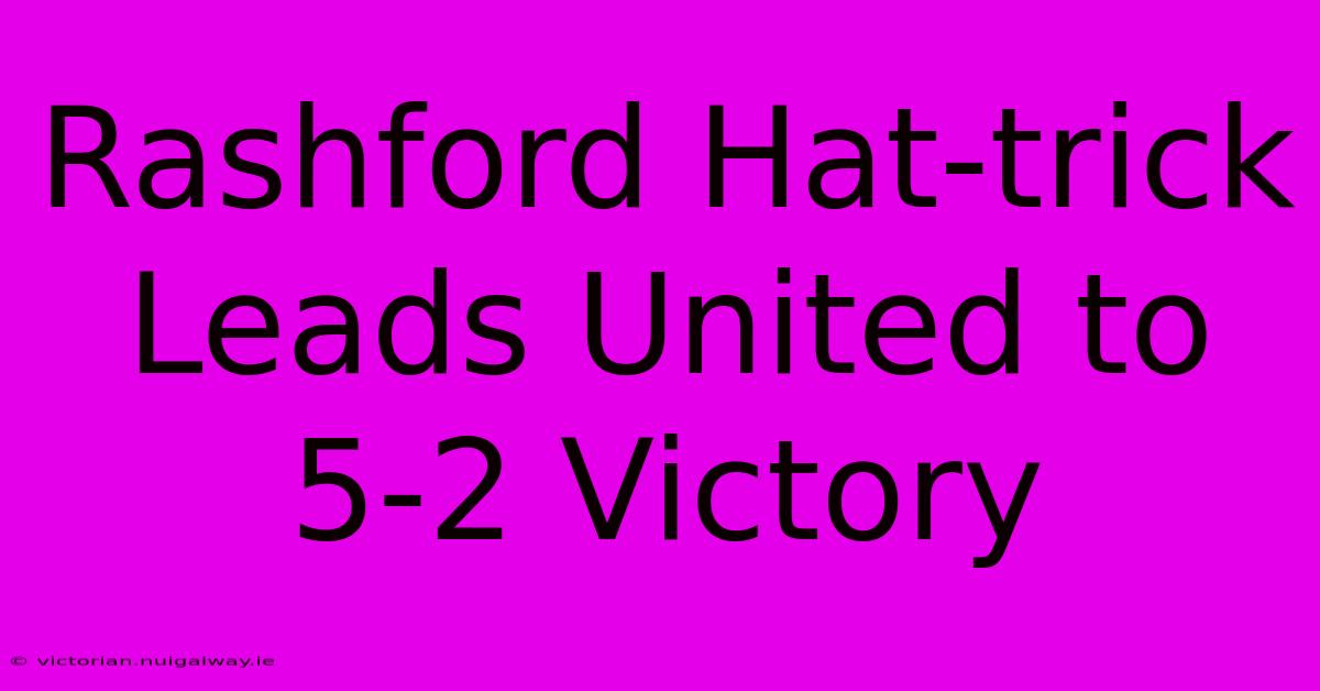 Rashford Hat-trick Leads United To 5-2 Victory