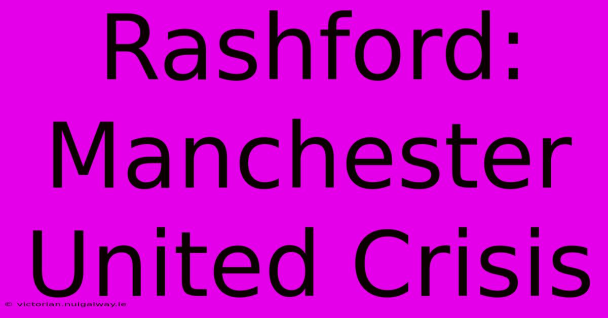 Rashford: Manchester United Crisis