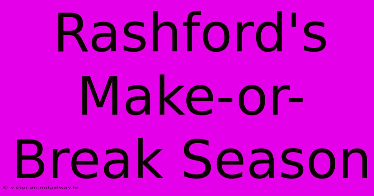 Rashford's Make-or-Break Season