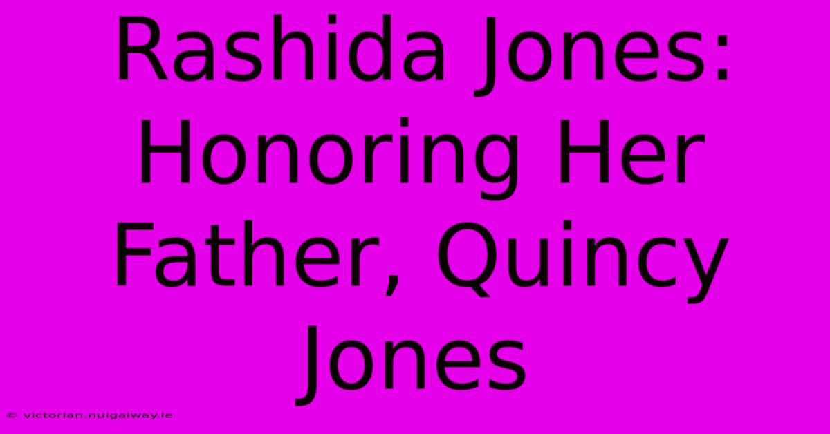 Rashida Jones: Honoring Her Father, Quincy Jones