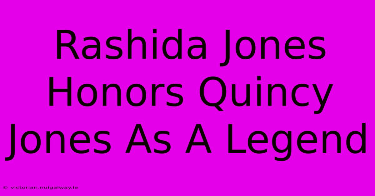 Rashida Jones Honors Quincy Jones As A Legend