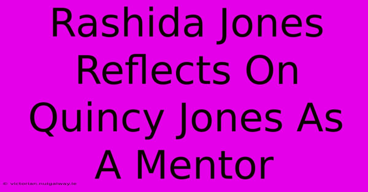 Rashida Jones Reflects On Quincy Jones As A Mentor