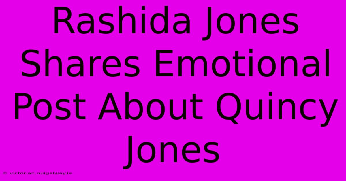 Rashida Jones Shares Emotional Post About Quincy Jones