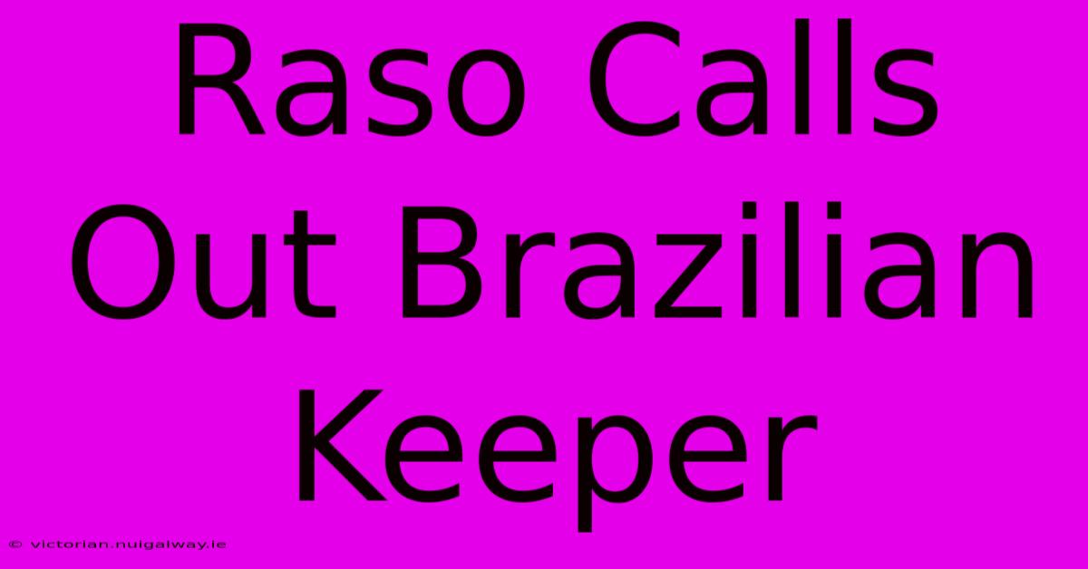 Raso Calls Out Brazilian Keeper