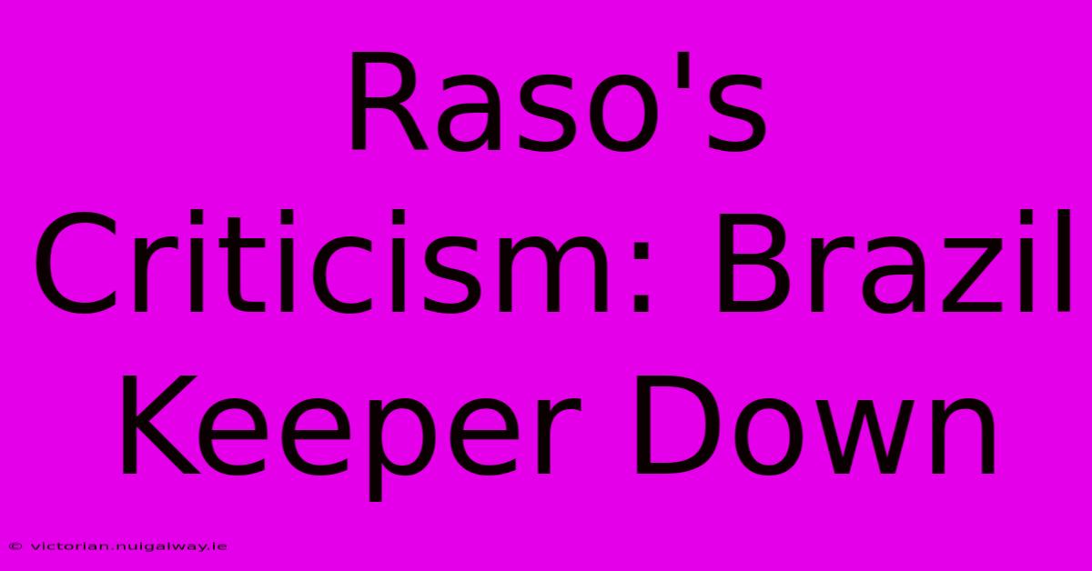 Raso's Criticism: Brazil Keeper Down