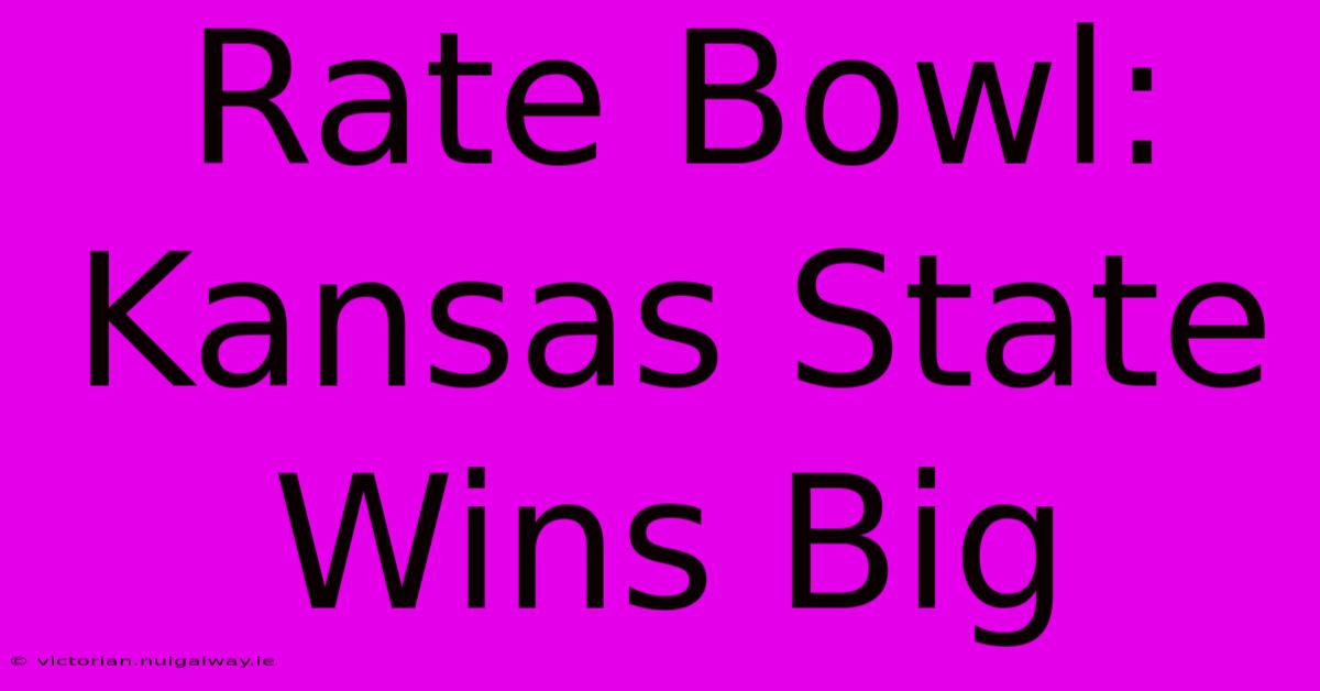 Rate Bowl: Kansas State Wins Big