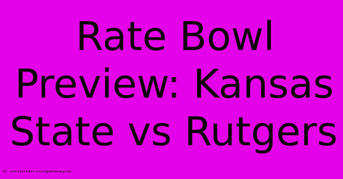 Rate Bowl Preview: Kansas State Vs Rutgers