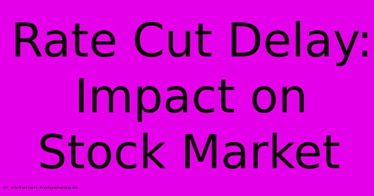 Rate Cut Delay: Impact On Stock Market