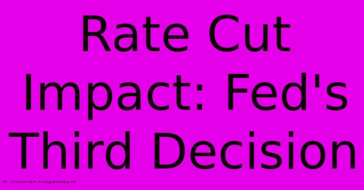 Rate Cut Impact: Fed's Third Decision