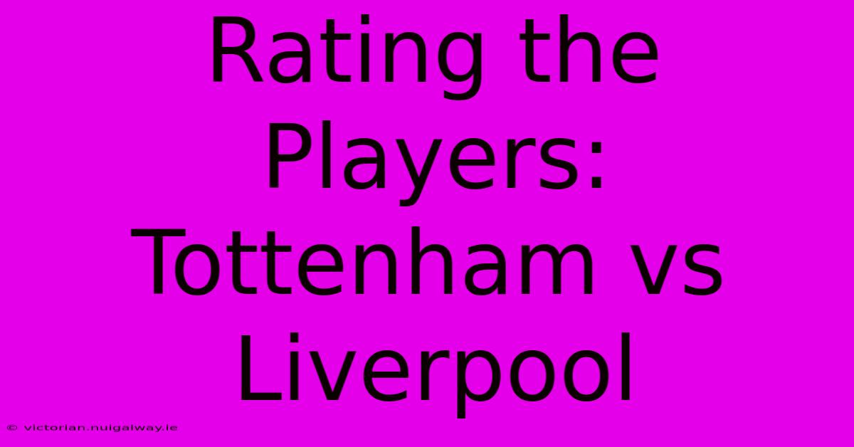 Rating The Players: Tottenham Vs Liverpool