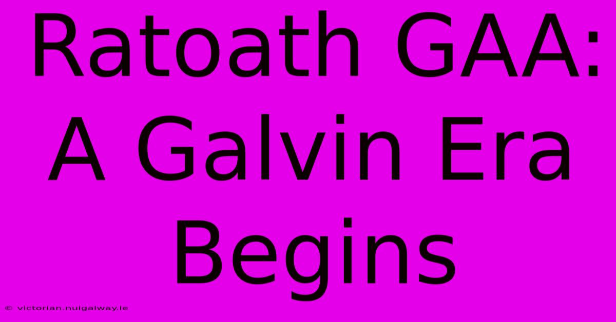 Ratoath GAA: A Galvin Era Begins