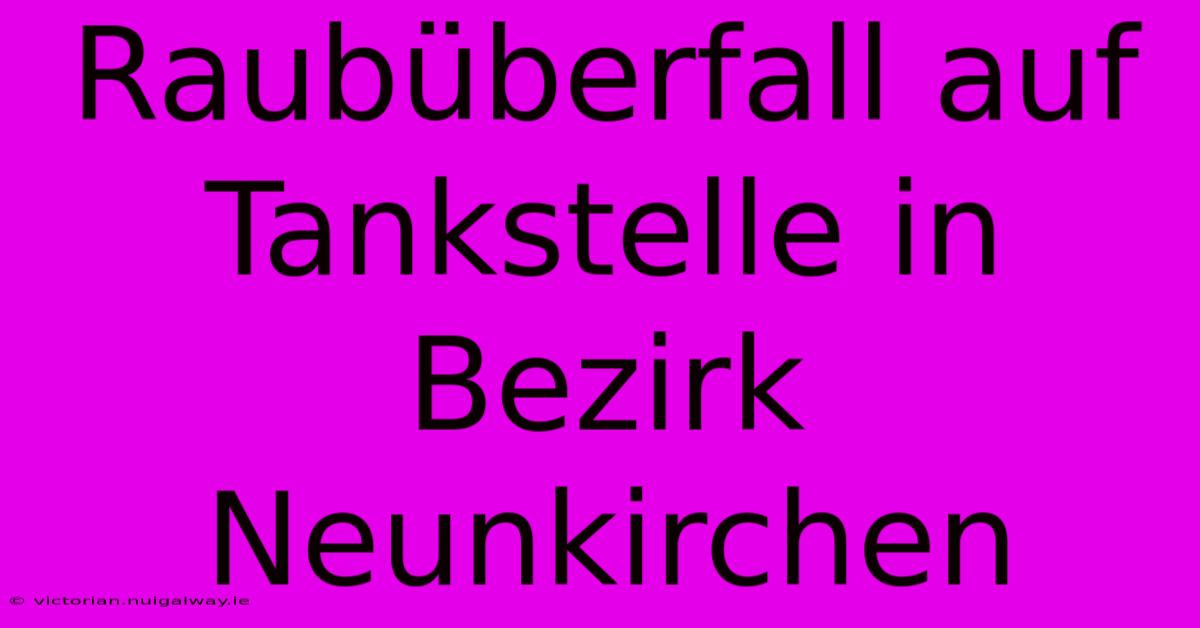 Raubüberfall Auf Tankstelle In Bezirk Neunkirchen