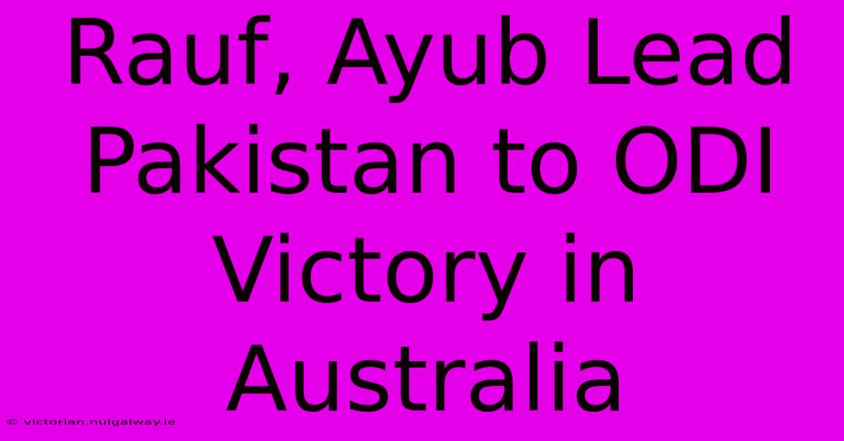 Rauf, Ayub Lead Pakistan To ODI Victory In Australia