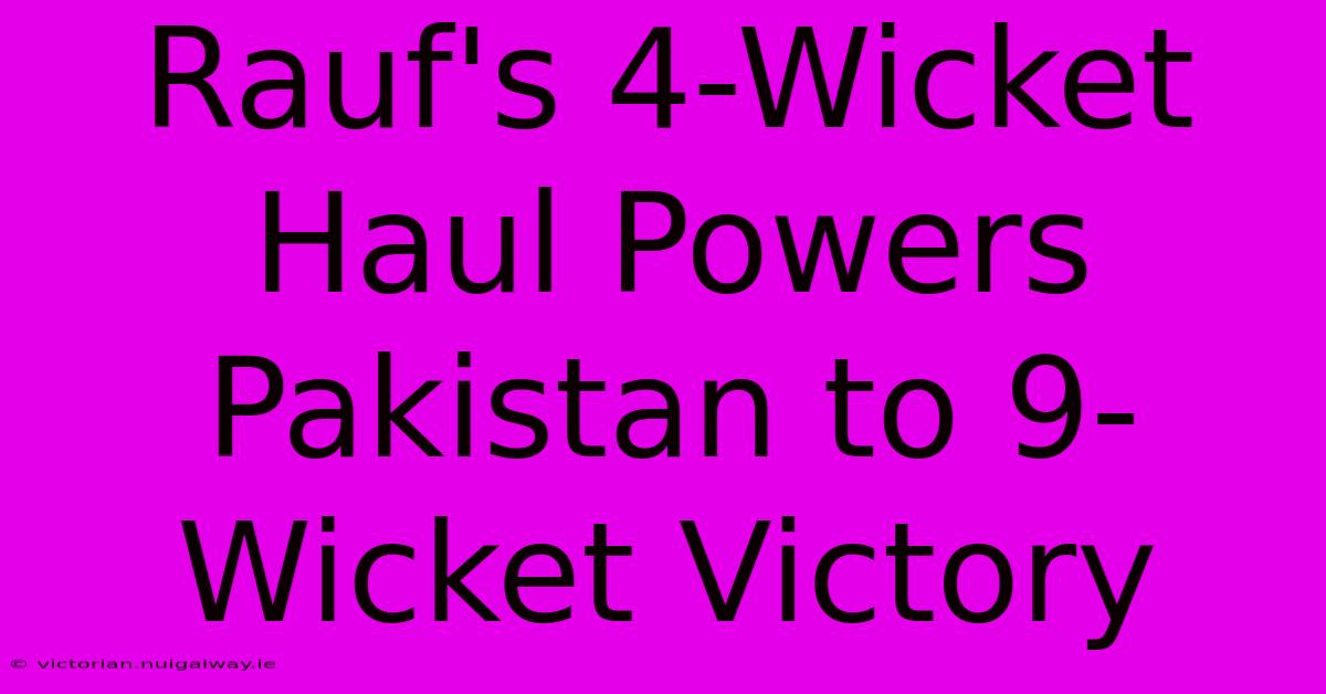 Rauf's 4-Wicket Haul Powers Pakistan To 9-Wicket Victory 