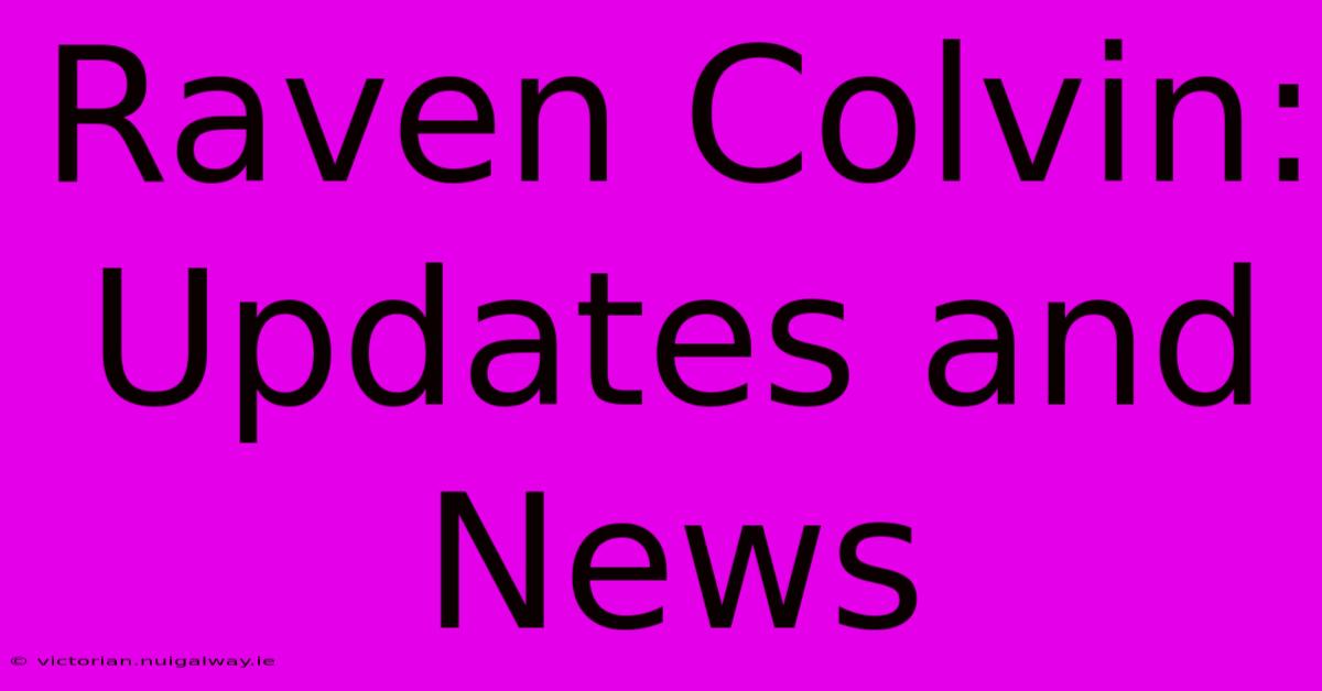 Raven Colvin: Updates And News