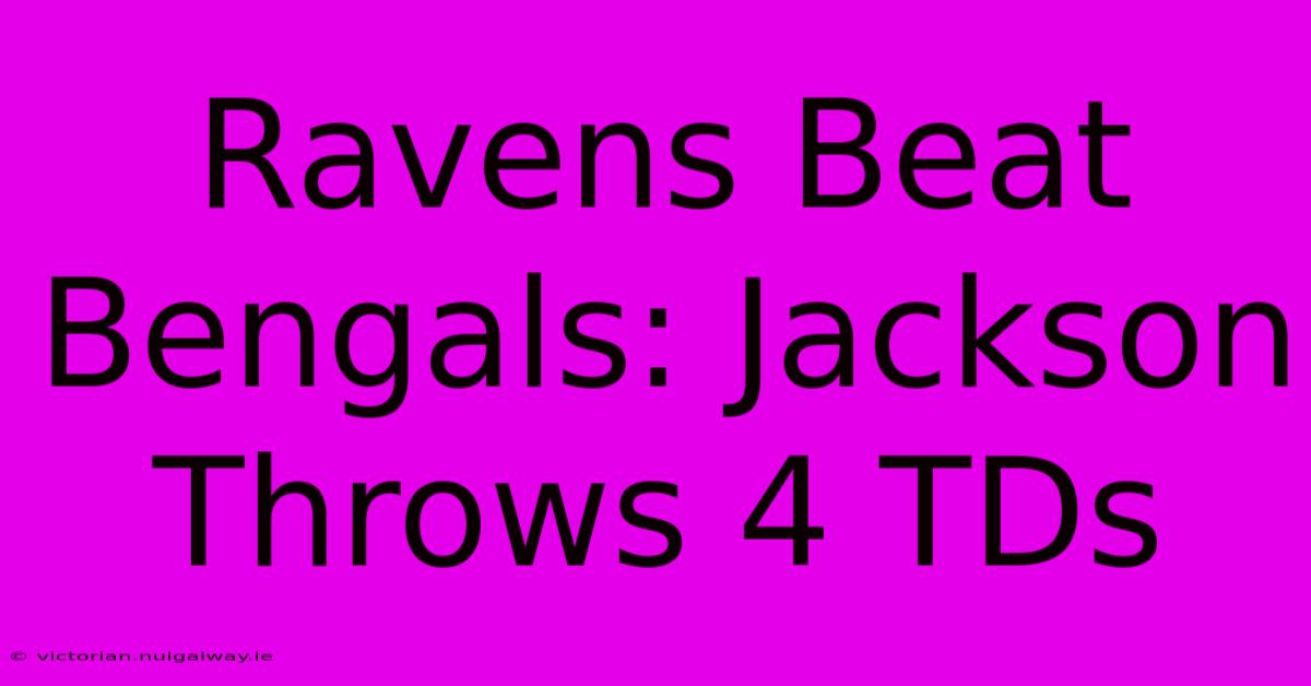 Ravens Beat Bengals: Jackson Throws 4 TDs