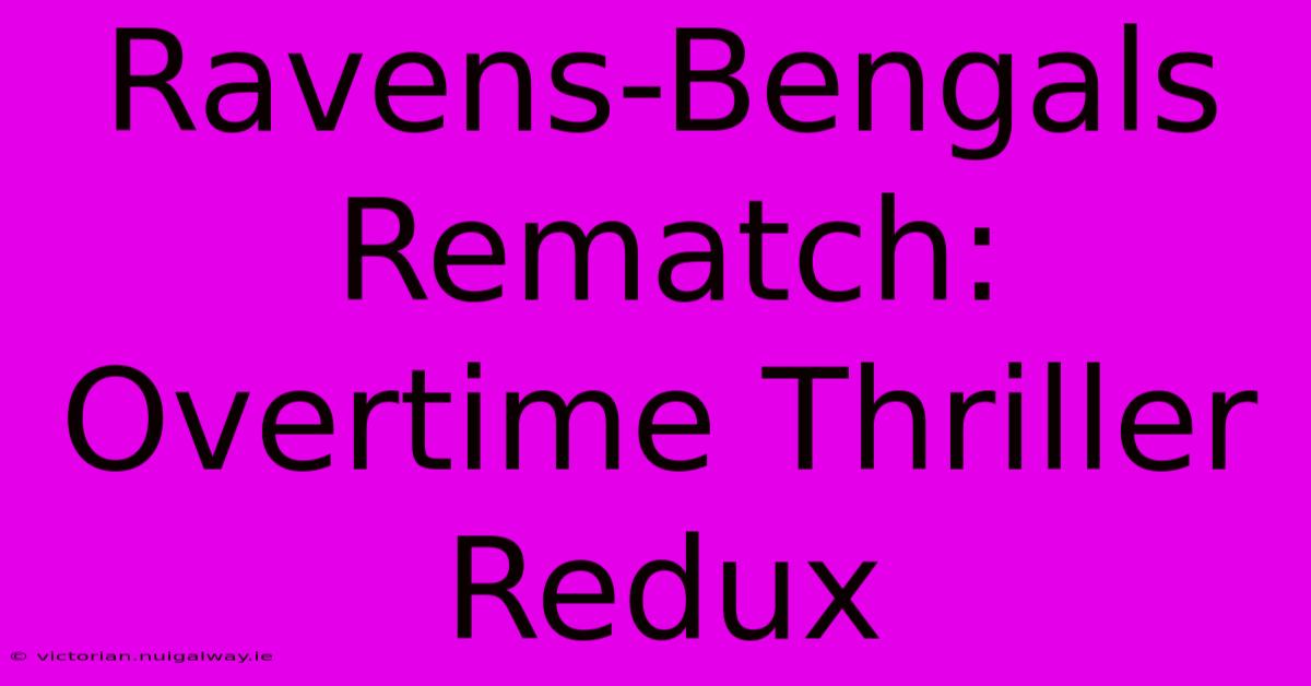 Ravens-Bengals Rematch: Overtime Thriller Redux