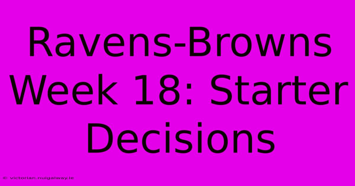 Ravens-Browns Week 18: Starter Decisions