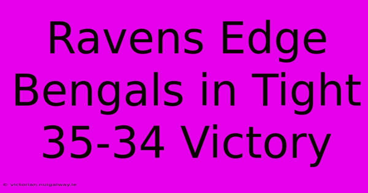 Ravens Edge Bengals In Tight 35-34 Victory