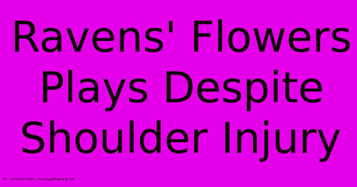 Ravens' Flowers Plays Despite Shoulder Injury