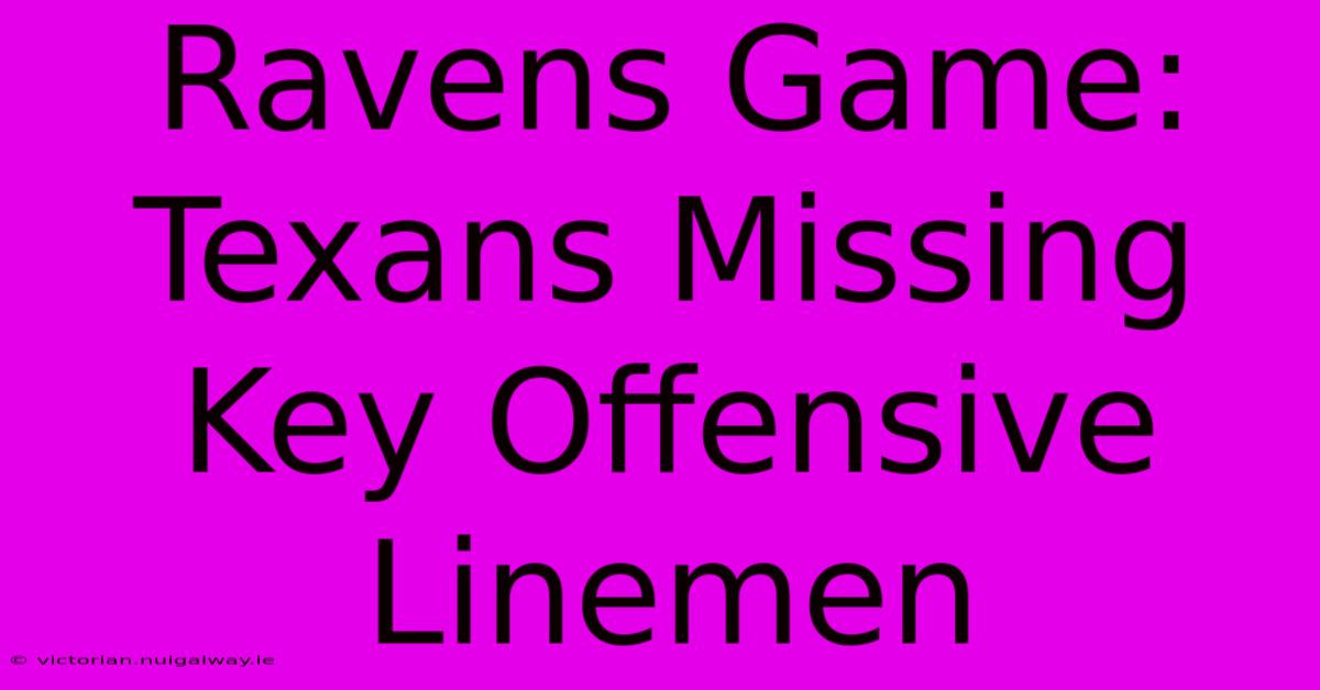 Ravens Game: Texans Missing Key Offensive Linemen