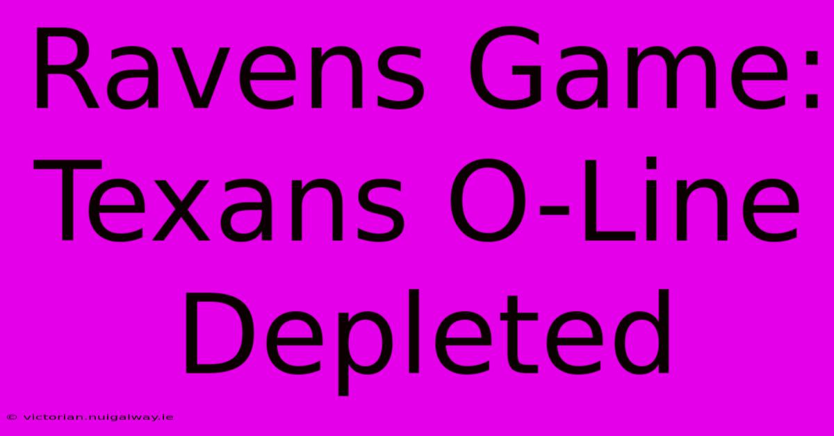 Ravens Game: Texans O-Line Depleted