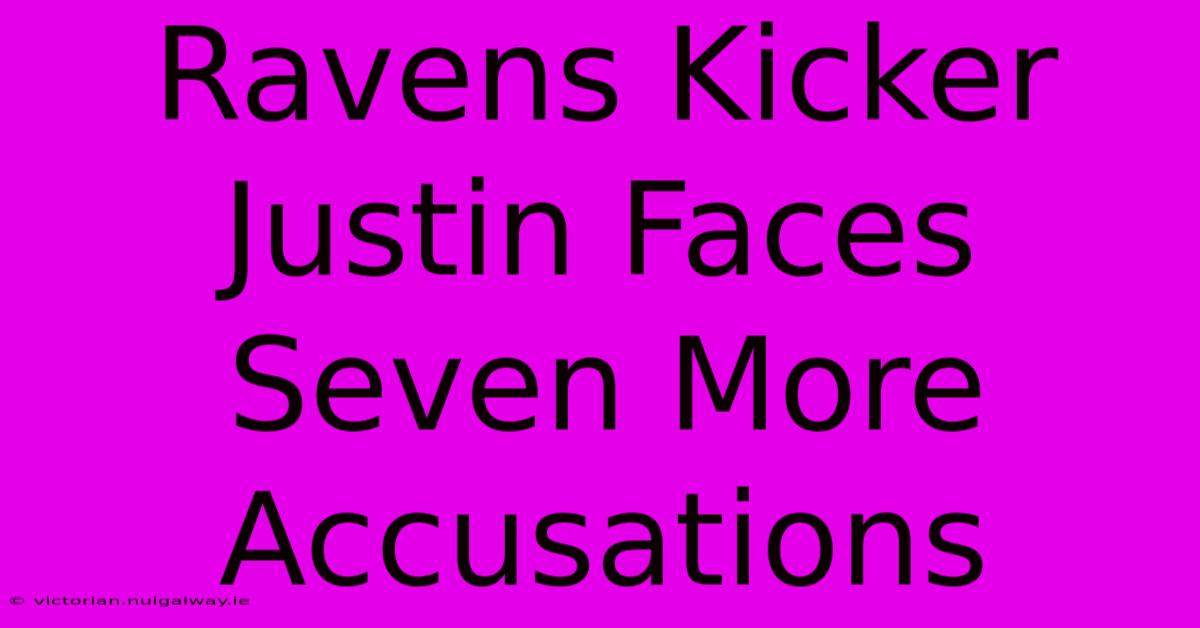 Ravens Kicker Justin Faces Seven More Accusations