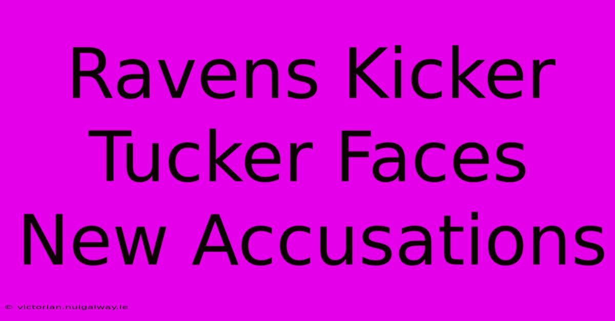 Ravens Kicker Tucker Faces New Accusations