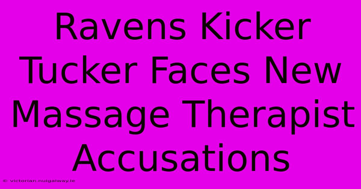 Ravens Kicker Tucker Faces New Massage Therapist Accusations