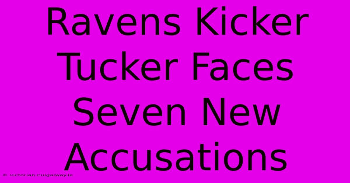 Ravens Kicker Tucker Faces Seven New Accusations