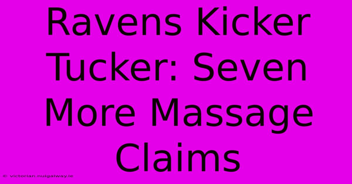 Ravens Kicker Tucker: Seven More Massage Claims