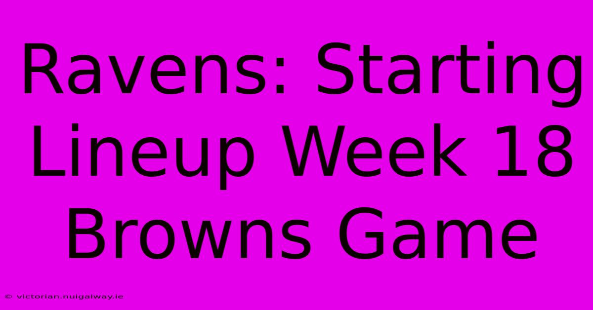 Ravens: Starting Lineup Week 18 Browns Game