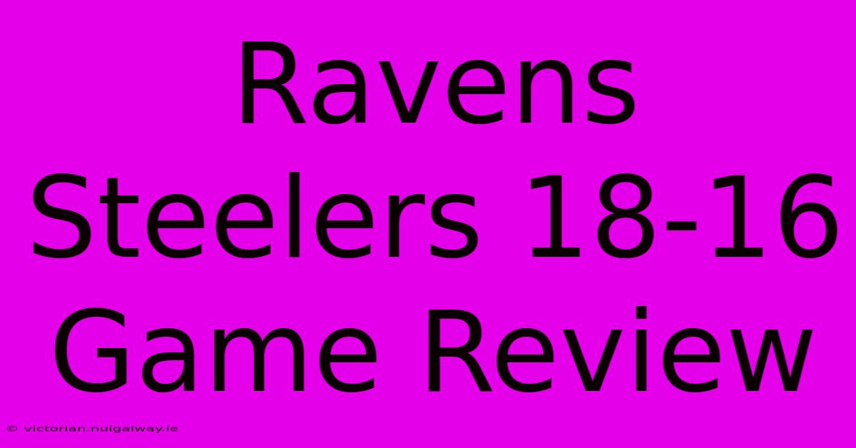 Ravens Steelers 18-16 Game Review