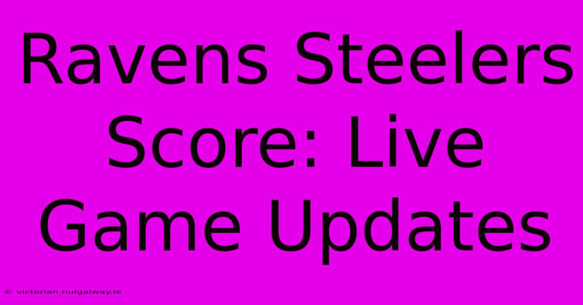 Ravens Steelers Score: Live Game Updates