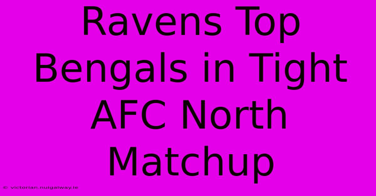 Ravens Top Bengals In Tight AFC North Matchup 